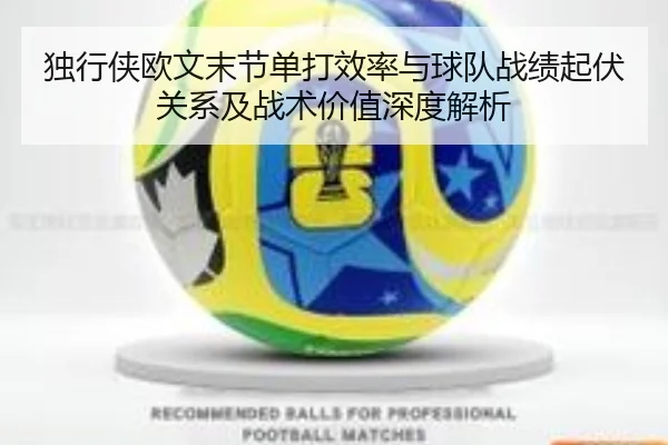 独行侠欧文末节单打效率与球队战绩起伏关系及战术价值深度解析